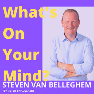 WOYM106 Steven Van Belleghem About His Youth, His Passion For Customer Experience And How To Bring Customer Experience In A B2B World And Much More | What's On Your Mind?