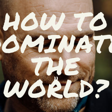 How To Dominate The World ?
