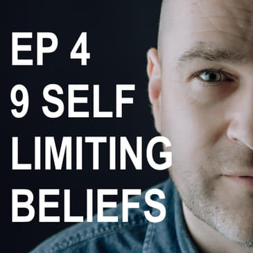 Episode 4: What Are The 9 Self-Limiting Beliefs ?