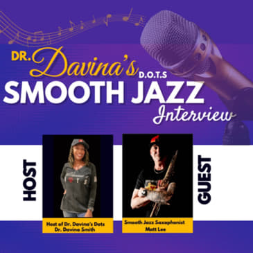 Discussion with Dr. Davina featuring Smooth Jazz Saxophonist Matt Lee