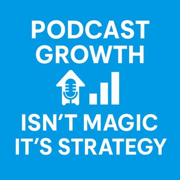 Podcast Growth Isn't Magic, It's Strategy