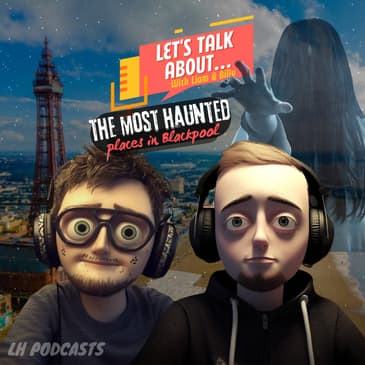 Let's Talk About... The Most Haunted Places in Blackpool Ep.38