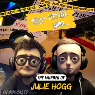 Let's Talk About... The Murder of Julie Hogg! Ep.45