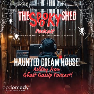 Haunted Dream House! With Ashley from Ghost Gossip! Ep.99