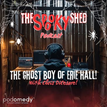The Ghost Boy of Erie Hall! With Chris DiCesare! Ep.114