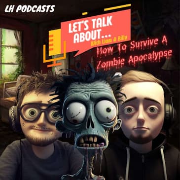 Let's Talk About... How To Survive A Zombie Apocalypse Ep.4