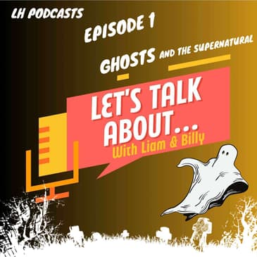 Let's Talk About... Ghosts &amp; The Supernatural Ep.1