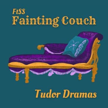 The Fainting Couch: Tudor Dramas ft. Kirsty Whyte