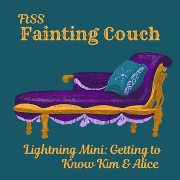 The Fainting Couch: Lightning Mini - Getting to Know Kim and Alice