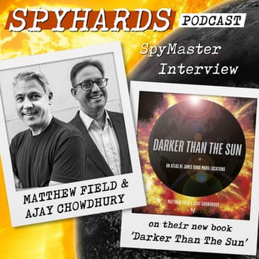 Matthew Field &amp; Ajay Chowdhury on James Bond and their book Darker Than the Sun - SpyMaster Interview #114