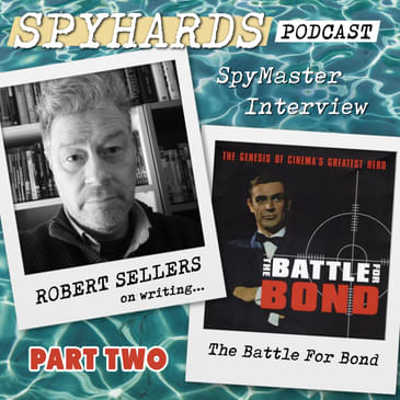 Robert Sellers on The Battle for Bond, Part Two - SpyMaster Interview #98