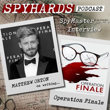 Matthew Orton on Operation Finale - SpyMaster Interview #34