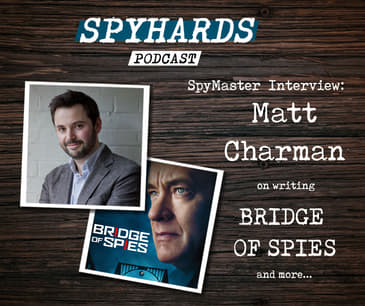 Matt Charman on Bridge of Spies - SpyMaster Interview #11