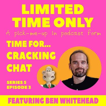 S5:E3 Time for...Cracking Chat (featuring Ben Whitehead)