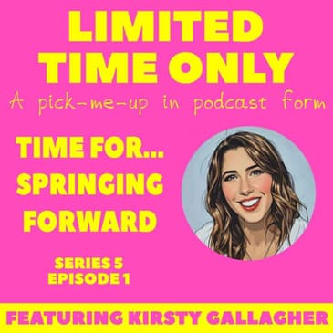 S5:E1 Time for...Springing Forward (featuring Kirsty Gallagher)