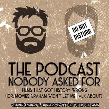 Films That Got History Wrong (or: Movies Graham Won't Let Me Talk About)
