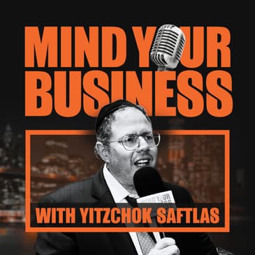 Mind Your Business With Yitzchok Saftlas