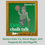 Celtic Chalk Talk: Boston Goes 3-1, Stuns Magic, and Prepares for the Playoffs