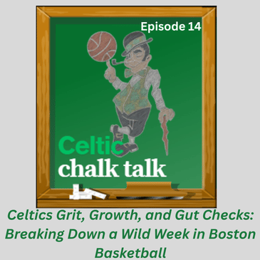 Celtics Grit, Growth, and Gut Checks: Breaking Down a Wild Week in Boston Basketball