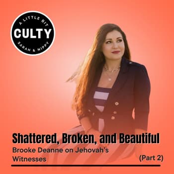 Shattered, Broken, and Beautiful: Brooke Deanne on Jehovah’s Witnesses (Part 2)