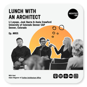 Lunch with an Architect: Li Leyuan, José Ibarra & Assia Crawford
