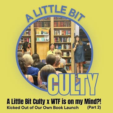 A Little Bit Culty x WTF is on my Mind?! - Kicked Out of Our Own Book Launch (Part 2)
