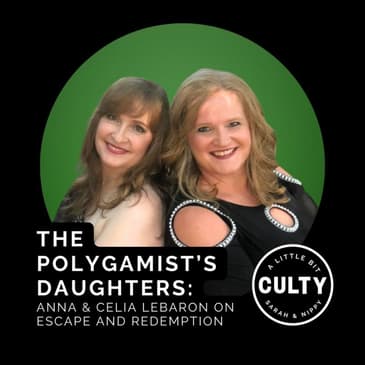 The Polygamist’s Daughters: Anna & Celia LeBaron on Escape and Redemption