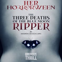 HER HORRORWEEN - The Three Deaths of the Blue Moon Ripper