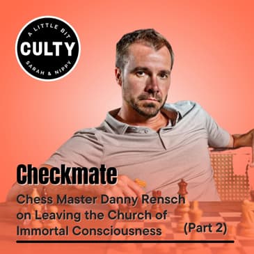 Checkmate: Chess Master Danny Rensch on Leaving the Church of Immortal Consciousness (Part 2)