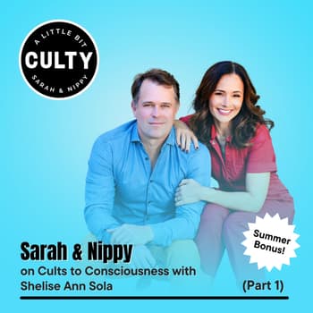 Summer Bonus: Sarah & Nippy on Cults to Consciousness with Shelise Ann Sola (Part 1)