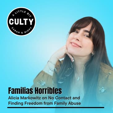 Familias Horribles: Alicia Markowitz on No Contact and Finding Freedom from Family Abuse