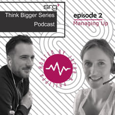 Think Bigger Series - Episode 2: Managing Up