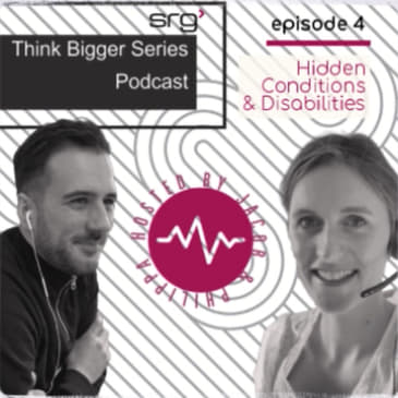 Think Bigger Series - Episode 4: Hidden Conditions and Disabilities