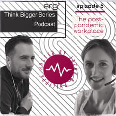 Think Bigger Series - Episode 5: The Post-Pandemic Workplace