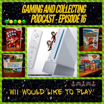 G&amp;C Podcast - Episode 16: Wii Would Like To Play!