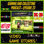 G&amp;C Podcast - Episode 23: Video Game Stores!