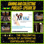 G&amp;C Podcast - Episode 30: The Fascinating World Of Alternative Controller Options!
