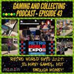 G&amp;C Podcast - Episode 43: Retro World Expo 2021: So Many Games, Not Enough Money!
