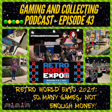 G&amp;C Podcast - Episode 43: Retro World Expo 2021: So Many Games, Not Enough Money!