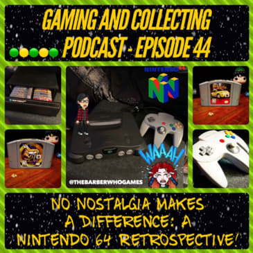 G&amp;C Podcast - Episode 44: No Nostalgia Makes A Difference: A Nintendo 64 Retrospective!