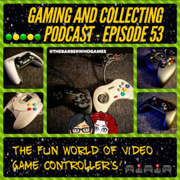 G&amp;C Podcast - Episode 53: The Fun World Of Video Game Controller's!
