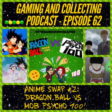 G&amp;C Podcast - Episode 62: Anime Swap #2: Dragon Ball Vs Mob Psycho 100!