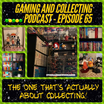 G&amp;C Podcast - Episode 65: The One Thats Actually About Collecting!