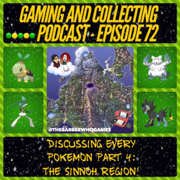 G&amp;C Podcast - Episode 72: Discussing Every Pokemon Part 4: The Sinnoh Region!