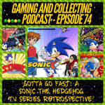 G&amp;C Podcast - Episode 74: Gotta Go Fast: A Sonic The Hedgehog TV Series Retrospective!