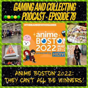 G&amp;C Podcast - Episode 78: Anime Boston 2022: They Can't All Be Winners!
