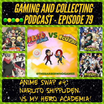 G&amp;C Podcast - Episode 79: Anime Swap #4: Naruto Shippuden Vs My Hero Academia!