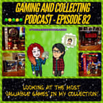 G&amp;C Podcast - Episode 82: Looking At The Most Valuable Games In My Collection!