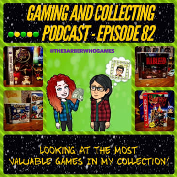 G&amp;C Podcast - Episode 82: Looking At The Most Valuable Games In My Collection!