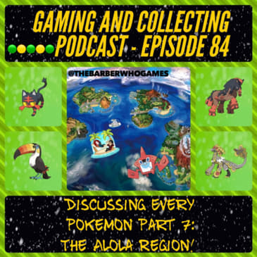G&amp;C Podcast - Episode 84: Discussing Every Pokemon Part 7: The Alola Region!